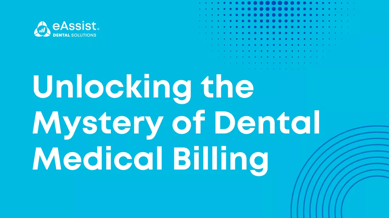 Unlocking the Mystery of Dental Medical Billing: What Your Practice Needs to Know